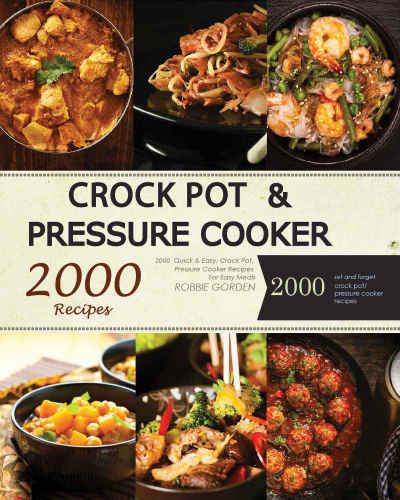 Quick & Easy, Crock Pot, Pressure Cooker Recipes For Easy Meals: 1000 Crock Pot and 1000 Pressure Cooker Recipes