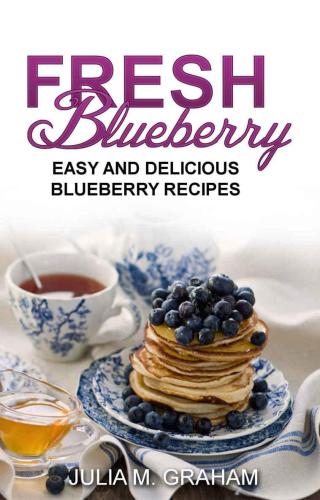 Fresh Blueberry: Easy and Delicious Blueberry Recipes
