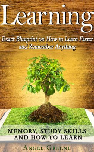 Accelerated Learning, Memory Improvement, Studying, Learning Techniques, Brain Training Learning: Exact Blueprint on How to Learn Faster and Remember Anything: Memory, Study Skills & How to Learn