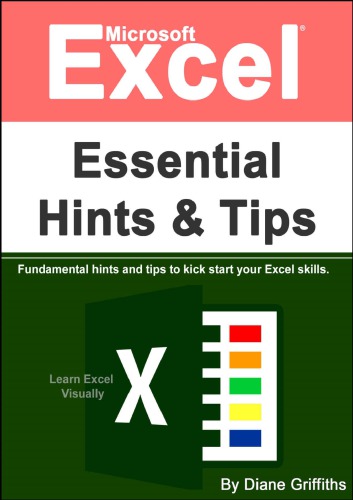 Microsoft Excel Essential Hints and Tips: Fundamental hints and tips to kick start your Excel skills