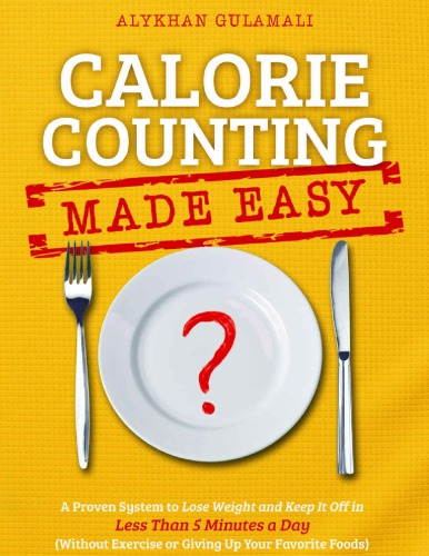 Calorie Counting Made Easy: A Proven System to Lose Weight and Keep It Off in Less Than 5 Minutes a Day