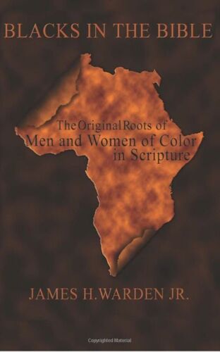 Blacks in the Bible: Black Men and Women in Scripture: The Original Roots of Men and Women of Color in Scripture