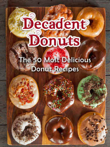 Decadent Donuts: The 50 Most Delicious Donut Recipes