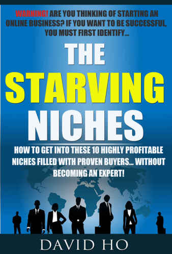 Starving Niches: How to Get Into These 10 Highly Profitable Niches Filled With Proven Buyers... Without Becoming an Expert!