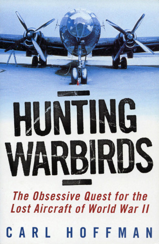 Hunting warbirds : the obsessive quest for the lost aircraft of World War II