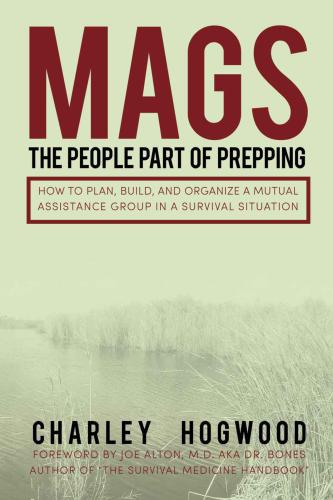 MAGS: The People Part of Prepping: How to Plan, Build, and Organize a Mutual Assistance Group in a Survival Situation