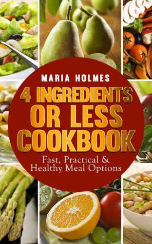 4 Ingredients or Less Cookbook: Fast, Practical & Healthy Meal Options