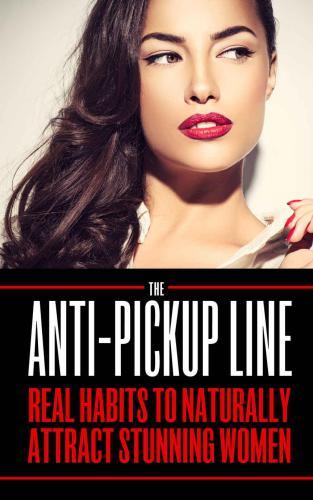 The Anti Pick Up Line: Real Habits To Naturally Attract Stunning Women