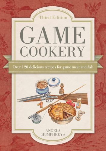 Game Cookery: Over 120 Delicious Recipes for Game Meat and Fish