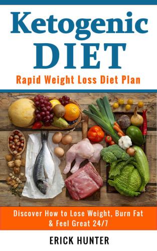 Ketogenic Diet: Rapid Weight Loss Diet Plan: Discover How to Lose Weight, Burn Fat & Feel Great 24/7