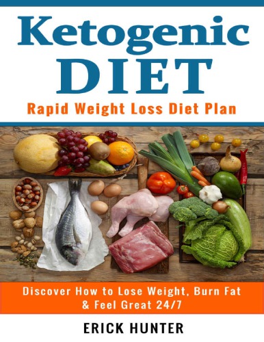 Ketogenic Diet: Rapid Weight Loss Diet Plan: Discover How to Lose Weight, Burn Fat & Feel Great 24/7