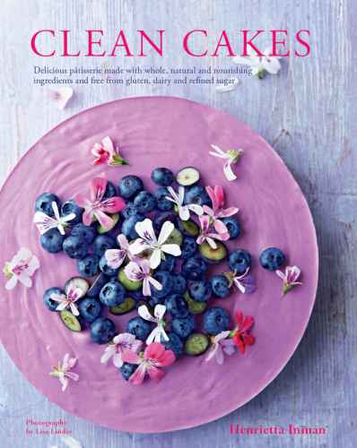 Clean Cakes: Delicious pâtisserie made with whole, natural and nourishing ingredients and free from gluten, dairy and refined sugar