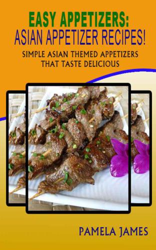 Easy Appetizers: Asian Appetizer Recipes! : Simple Asian Themed Appetizers That Taste Delicious