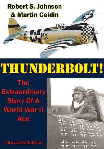 Thunderbolt! : The Extraordinary Story Of A World War II Ace