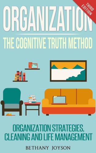 Organization: The Cognitive Truth Method: Organization Strategies, Cleaning & Life Management