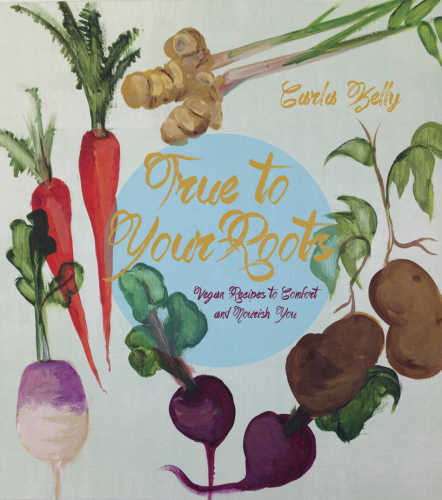 True to Your Roots: Vegan Recipes to Comfort and Nourish You