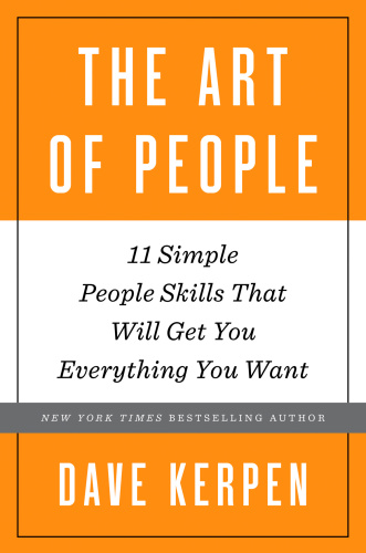 The Art of People: 11 Simple People Skills That Will Get You Everything You Want