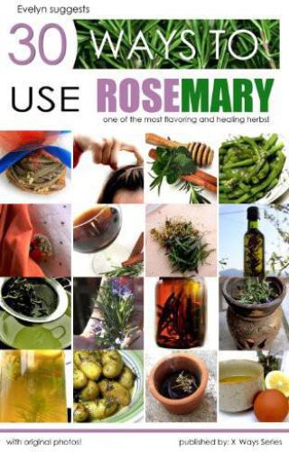 ROSEMARY, THE PRINCE OF HERBS - 30 WAYS TO USE IT