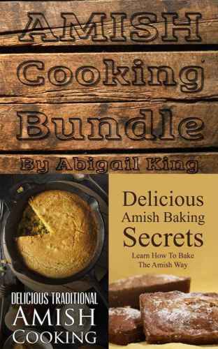 Learn How To Bake The Amish Way Delicious Traditional Amish Cooking: Amish Cooking Bundle: Amish Baking Secrets