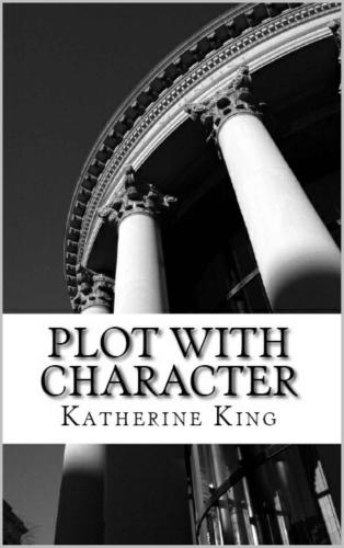 Plot with Character: How to Plot Your Novel and Achieve Character Arc in 40 Scenes