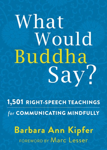 What Would Buddha Say?: 1,501 Right-Speech Teachings for Communicating Mindfully The New Harbinger Following Buddha Series