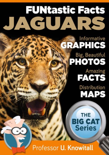 Jaguars FUNtastic Facts! : Informative Graphics. Big Beautiful Photos. Amazing Facts. Distribution Maps