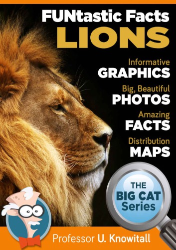 Lions FUNtastic Facts! : Informative Graphics. Big Beautiful Photos. Amazing Facts. Distribution Maps