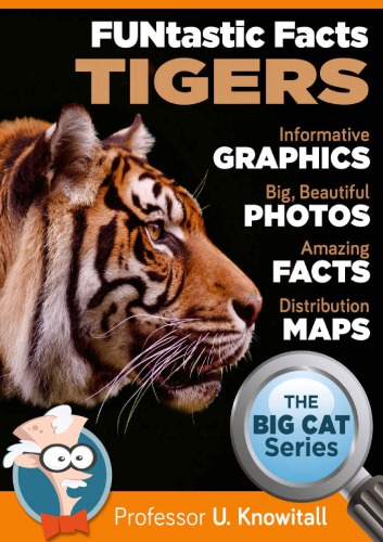 Tigers FUNtastic Facts! : Informative Graphics. Big Beautiful Photos. Amazing Facts. Distribution Maps