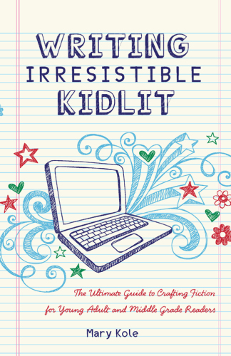 Writing irresistible kidlit : the ultimate guide to crafting fiction for young adult and middle grade readers