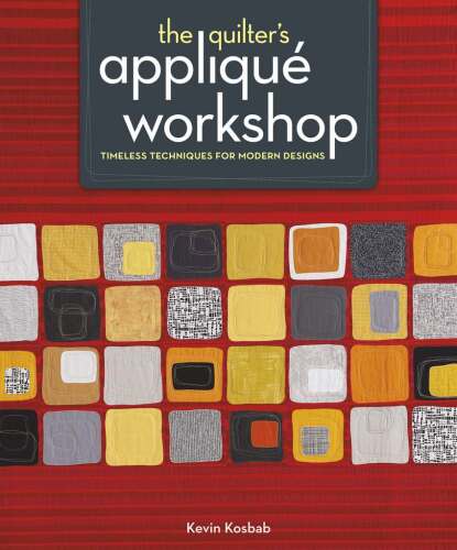 The quilter's appliqué workshop : timeless techniques for modern designs