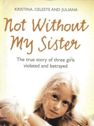 Not Without My Sister: The True Story of Three Girls Violated and Betrayed