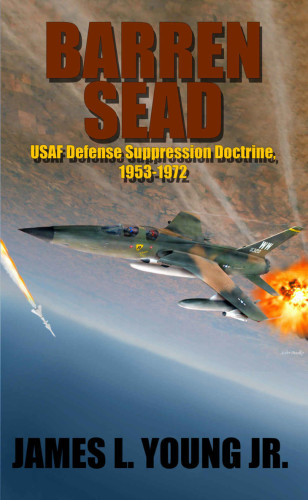 Barren SEAD : USAF suppression of enemy air defense doctrine, 1953-1972