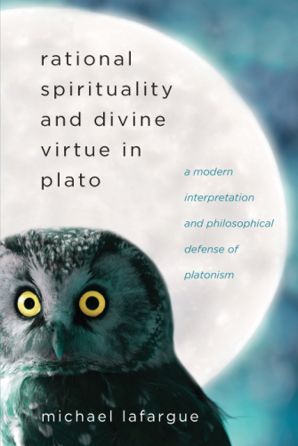 RATIONAL SPIRITUALITY AND DIVINE VIRTUE IN PLATO : a modern interpretation and philosophical... defense of platonism