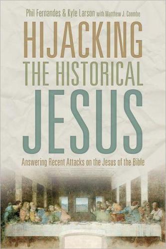 Hijacking the Historical Jesus: Answering Recent Attacks on the Jesus of the Bible