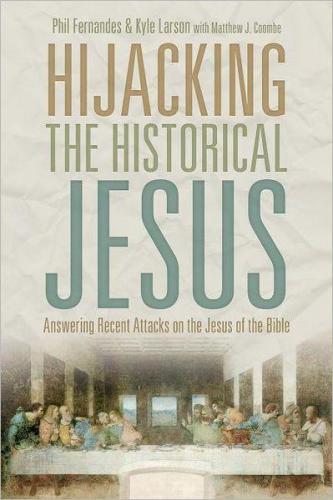 Hijacking the Historical Jesus: Answering Recent Attacks on the Jesus of the Bible