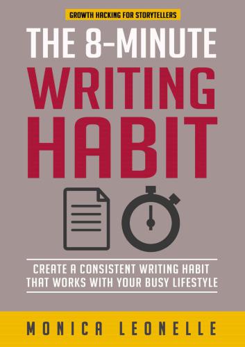 The 8-Minute Writing Habit: Create a Consistent Writing Habit That Works With Your Busy Lifestyle