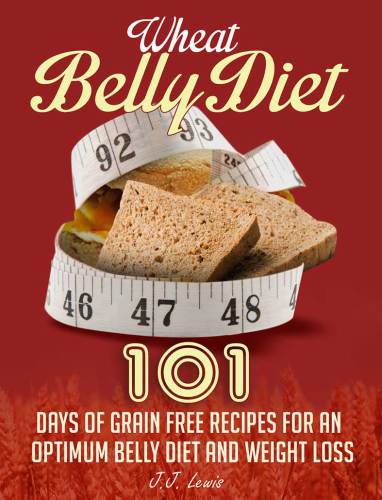 Wheat Belly Diet: 101 Days of Grain Free Recipes for an Optimum Belly Diet and Weight Loss