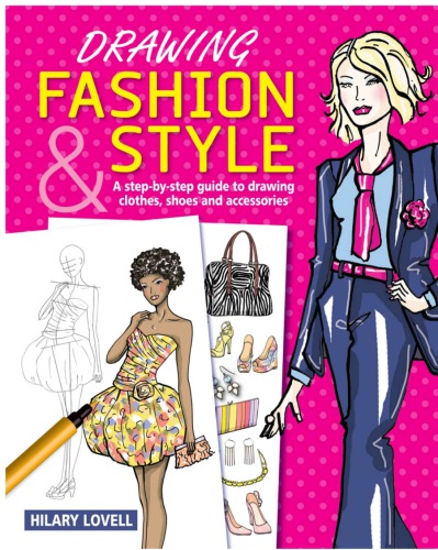 Drawing Fashion & Style: A Step-by-Step Guide to Drawing Clothes, Shoes and Accessories