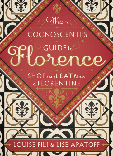 The cognoscenti's guide to Florence : shop and eat like a Florentine