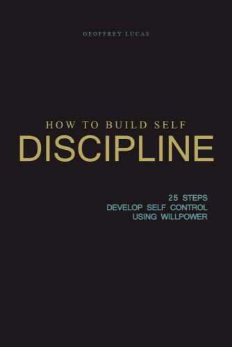 Days: How to Build-Self Discipline: 25 Steps To Develop Self Control using Willpower