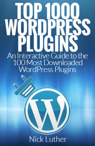 Top 1000 WordPress Plugins: An Interactive Guide 100 Most Downloaded WordPress Plugins