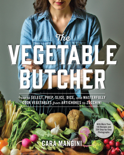 The vegetable butcher : how to select, prep, slice, dice, and masterfully cook vegetables from artichokes to zucchini