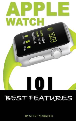 Apple Watch: 101 Best Features