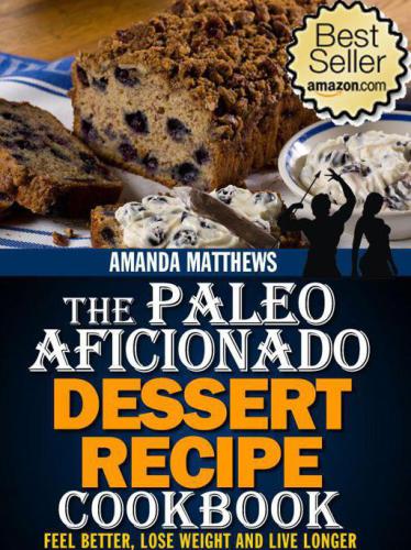 The Paleo Aficionado Dessert Recipe Cookbook