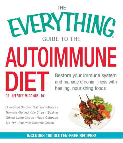 The Everything Guide to the Autoimmune Diet: Restore Your Immune System and Manage Chronic Illness With Healing, Nourishing Foods