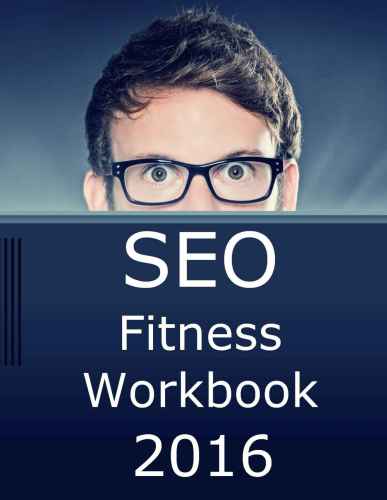 SEO Fitness Workbook 2016 Edition The Seveion Success on Google Edition: The Seven Steps to Sh Engine Optimization Success on Google
