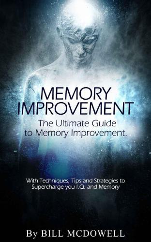 The Ultimate Guide to Memory Improvement. With Techniques, Tips and Strategies to Supercharge your I.Q and Memory!