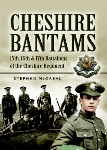 The Cheshire Bantams: 15th, 16th and 17th Battalions of the Cheshire Regiment