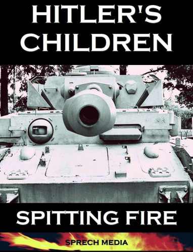 Hitler's Children: Spitting Fire Eyewitness Accounts: 12th SS Panzer 'Hitler Youth' in Normandy 1944