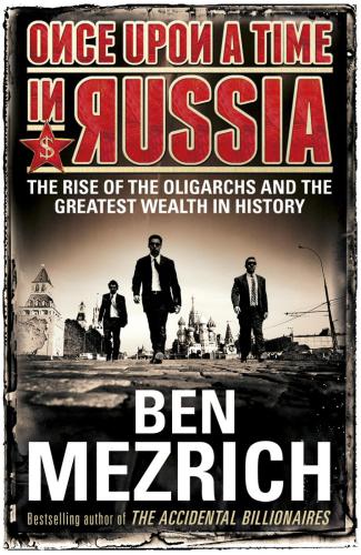 Once Upon a Time in Russia: The Rise of the Oligarchs—A True Story of Ambition, Wealth, Betrayal, and Murder